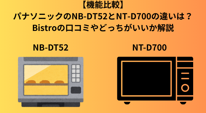 【機能比較】パナソニックのNB-DT52とNT-D700の違いは？Bistroの口コミやどっちがいいか解説