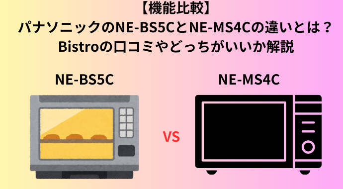 【機能比較】パナソニックのNE-BS5CとNE-MS4Cの違いは？Bistroの口コミやどっちがいいか解説